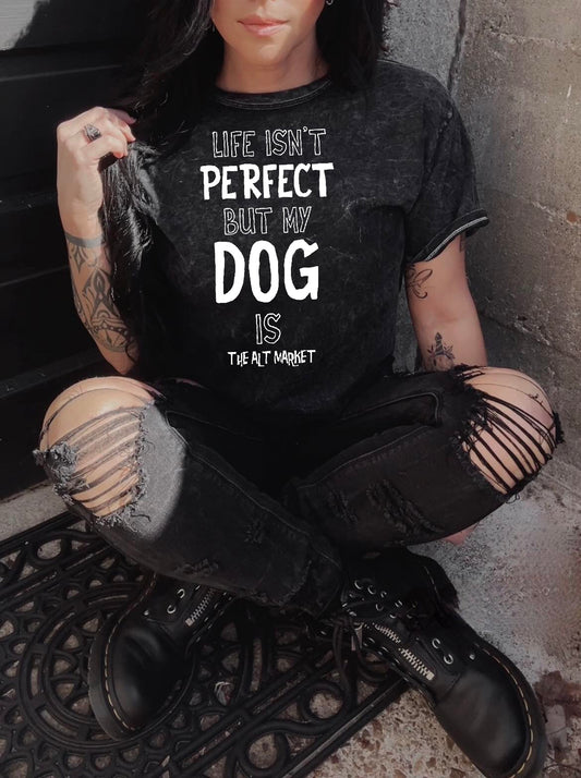 Life Isn’t Perfect But My Dog Is